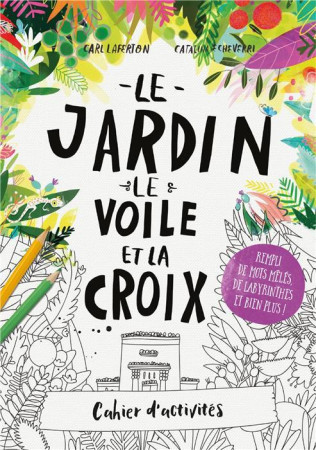 LIVRET D-ACTIVITES LE JARDIN, LE VOILE ET LA CROIX - CATALINA ECHEVERRI - BLF EUROPE