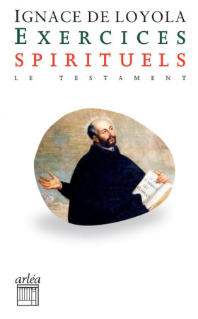 EXERCICES SPIRITUELS LE TESTAMENT IGNACE DE LOYOLA - IGNACE DE LOYOLA - ARLEA