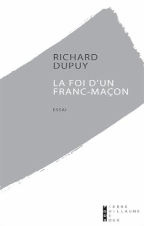 LA FOI D-UN FRANC MACON - DUPUY RICHARD - Pierre-Guillaume de Roux