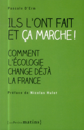 ILS L-ONT FAIT ET CA MARCHE / COMMENT L-ECO LOGIE CHANGE DEJA LA FRANCE - ERM PASCALE D- - Les petits matins