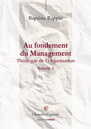 AU FONDEMENT DU MANAGEMENT / THEOLOGIE DE L-ORGANISATION TOME 1 - BAPTISTE RAPPIN - Les éditions Ovadia