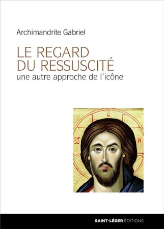 REGARD DU RESSUSCITE - ARCHIMANDRITE GABRIE - Saint-Léger éditions