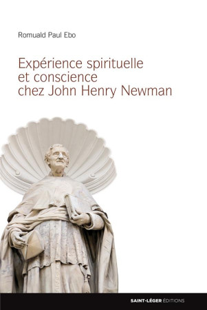 EXPERIENCE SPIRITUELLE ET CONSCIENCE CHEZ JOHN HENRY NEWMAN - ROMUALD PAUL EBO - Saint-Léger éditions