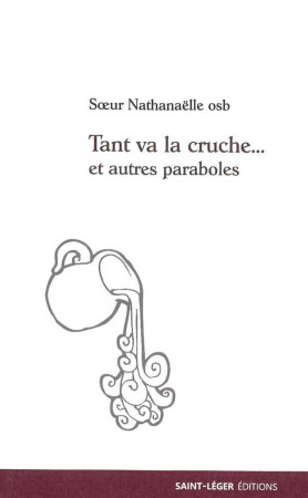 TANT VA LA CRUCHE... - SOEUR NATHANAELLE OS - Saint-Léger éditions