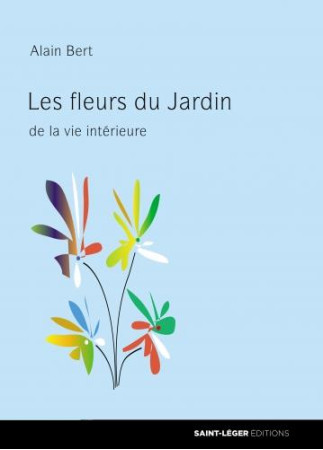 FLEURS DU JARDIN DE LA VIE INTERIEUR - BERT ALAIN - SAINT LEGER