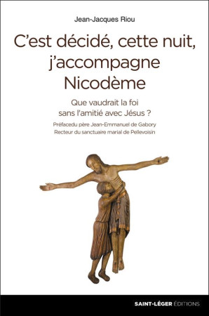 C-EST DECIDE, CETTE NUIT J-ACCOMPAGNE NICODEME ! - QUE VAUDRAIT LA FOI SANS L-AMITIE AVEC JESUS ? - RIOU JEAN-JACQUES - SAINT LEGER