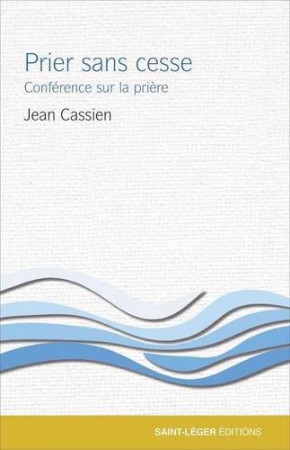 PRIER SANS CESSE CONFERENCE SUR LA PRIERE - JEAN CASSIEN - SAINT LEGER