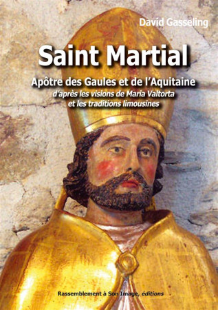 SAINT MARTIAL, APOTRE DES GAULES ET DE L-AQ UITAINE D-APRES LES VISIONS DE MARIA VALTOR - DAVID GASSELING - Rassemblement à son image