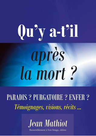 QU-Y A-T-IL APRES LA MORT ? PARADIS ? PURGA TOIRE ? ENFER ? - JEAN MATHIOT - Rassemblement à son image