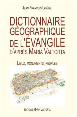 DICTIONNAIRE GEOGRAPHIQUE <BR>DE L-EVANGILE <BR>D-APRES MARIA VALTORTA - JEAN-FRANCOIS LAVERE - Rassemblement à son image