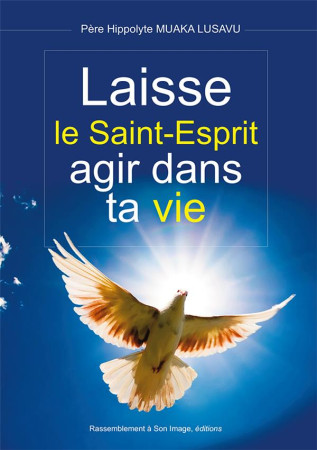 LAISSE LE SAINT-ESPRIT AGIR DANS TA VIE - PERE HIPPOLYTE MUAKA - Rassemblement à son image, éditions