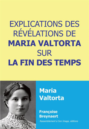 EXPLICATIONS DES REVELATIONS DE MARIA VALTORTA SUR LA FIN DES TEMPS - FRANCOISE BREYNAERT - RA IMAGE