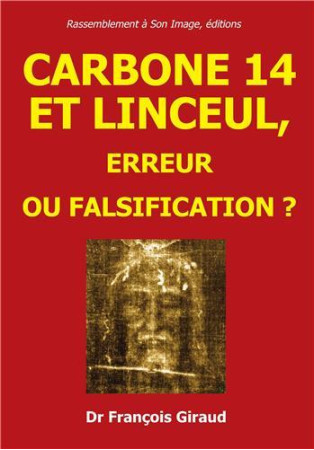 CARBONNE 14 ET LINCEUL, ETUDE CRITIQUE. ERREUR OU FALSIFICATION ? - FRANCOIS GIRAUD - RA IMAGE