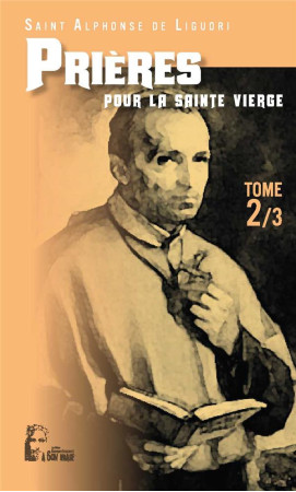 2 LES PRIERES D-ALPHONSE DE LIGUORI. POUR LA SAINTE VIERGE T2 - ST ALPHONSE DE LIGUO - RA IMAGE