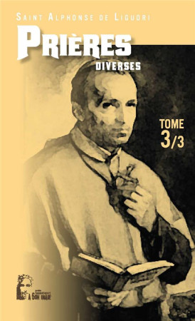 3 LES PRIERES D-ALPHONSE DE LIGUORI. PRIERES DIVERSES T3 - ST ALPHONSE DE LIGUO - RA IMAGE