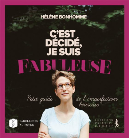 C-EST DECIDE, JE SUIS FABULEUSE. PETIT GUID E DE L IMPERFECTION HEUREUSE - HELENE BONHOMME - Première partie