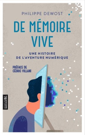 DE MEMOIRE VIVE / UNE HISTOIRE DE L-AVENTURE NUMERIQUE - DEWOST PHILIPPE - PREMIERE PARTIE