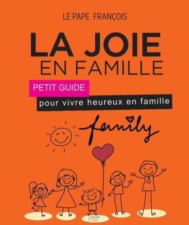 JOIE EN FAMILLE / PETIT GUIDE POUR VIVRE HEUREUX EN FAMILLE - PAPE FRANCOIS - PEUPLE LIBRE