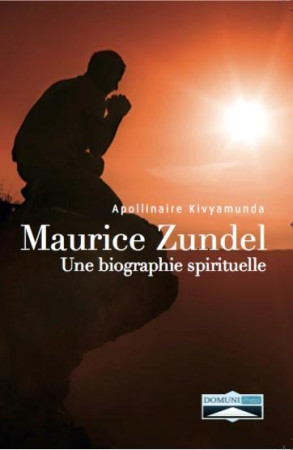 BIOGRAPHIE SPIRITUELLE DE MAURICE ZUNDEL - APOLLINAIRE KIVYAMUN - Domuni Press