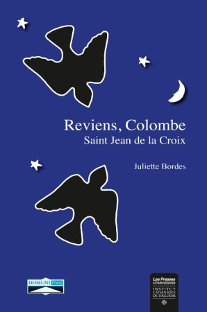 REVIENS, COLOMBE / SAINT JEAN DE LA CROIX - JULIETTE BORDES - Domuni Press