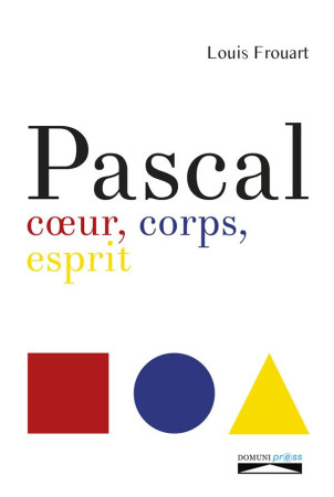 PASCAL, COEUR, CORPS, ESPRIT - LOUIS FROUART - Domuni Press