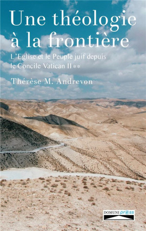 THEOLOGIE A LA FRONTIERE / L-EGLISE ET LE PEUPLE JUIF DEPUIS LE CONCILE VATICAN II - THERESE M. ANDREVON - DOMUNI