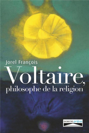 VOLTAIRE, PHILOSOPHE DE LA RELIGION - JOREL FRANCOIS - DOMUNI