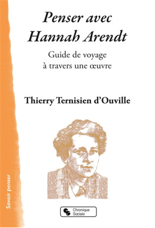 PENSER AVEC HANNAH ARENDT - TERNISIEN D-OUVIL. - Chronique sociale