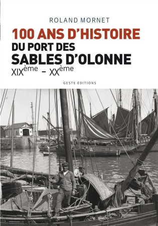 100 ANS D-HISTOIRE DU PORT DES SABLES D-OLO NNE XIXEME-XXEME - ROLAND MORNET - Geste