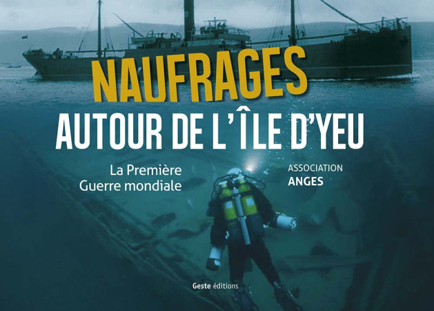 NAUFRAGES AUTOUR DE L-ILE D-YEU LA PREMIERE GUERRE MONDIALE - Franck Leloire - GESTE