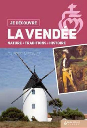 JE DECOUVRE LA VENDEE - NATURE TRADITION ET HISTOIRE - GILBERT METIVIER - Geste