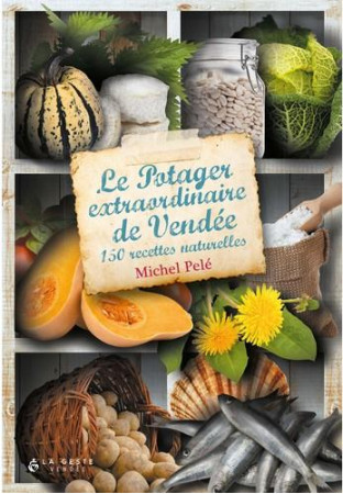 POTAGER EXTRAORDINAIRE DE VENDEE - 150 RECETTES NATURELLES - MICHEL PELE - GESTE