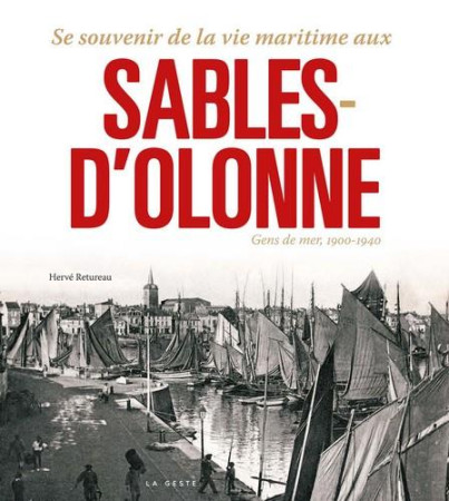 SE SOUVENIR DE LA VIE MARITIME AUX SABLES D-OLONNE (1900-1940) - HERVE RETUREAU - GESTE