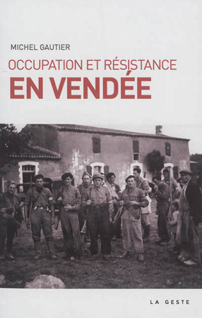 OCCUPATION ET RESISTANCE EN VENDEE - GAUTIER MICHEL - Geste