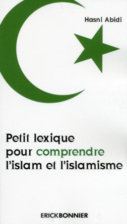 PETIT LEXIQUE POUR COMPRENDRE L-ISLAM ET L-ISLAMISME - ABIDI HASNI - ERICK BONNIER