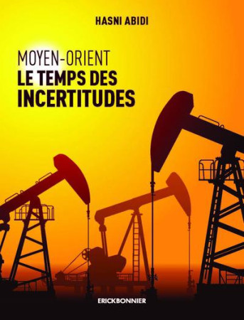 MOYEN-ORIENT, LE TEMPS DES INCERTITUDES - ABIDI HASNI - ERICK BONNIER