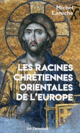 RACINES CHRETIENNES ORIENTALES DE L-EUROPE - LAROCHE MICHEL - ERICK BONNIER