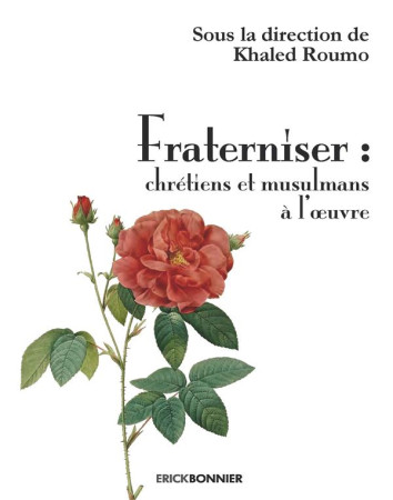 FRATERNISER : CHRETIENS ET MUSULMANS A L-OEUVRE - ROUMO KHALED - ERICK BONNIER