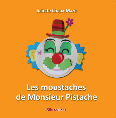 MOUSTACHES DE MONSIEUR PISTACHE - Juliette Chaux-Mazé - ELLA EDITIONS