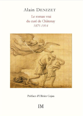 ROMAN VRAI DU CURE DE CHATENAY 1871-1914 - DENIZET ALAIN - ELLA EDITIONS