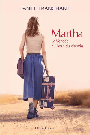 MARTHA, LA VENDEE AU BOUT DU CHEMIN - TRANCHANT DANIEL - ELLA EDITIONS