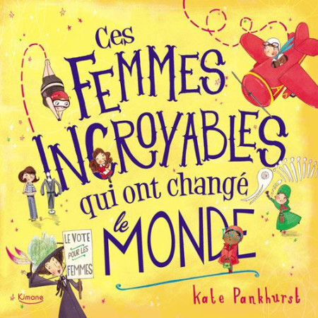 CES FEMMES INCROYABLES QUI ONT CHANGE LE MONDE - PANKHURST KATE - Kimane éditions