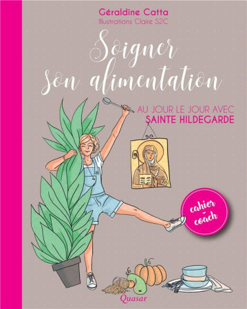 SOIGNER SON ALIMENTATION AU JOUR LE JOUR AVEC STE HILDEGARDE - CATTA GERALDINE - QUASAR