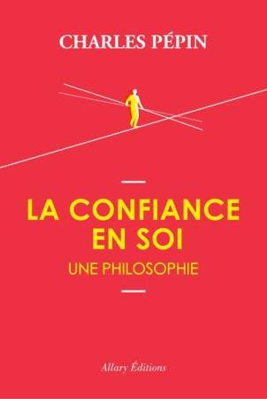 CONFIANCE EN SOI (LA), UNE PHILOSOPHIE - PEPIN CHARLES - ALLARY