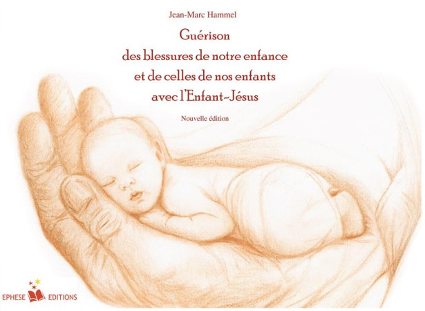 GUERISON DES BLESSURES DE NOTRE ENFANCE ET DE CELLE DE NOS ENFANTS AVEC L-ENFANT-JESUS - JEAN-MARC HAMMEL - Coeur de Jésus