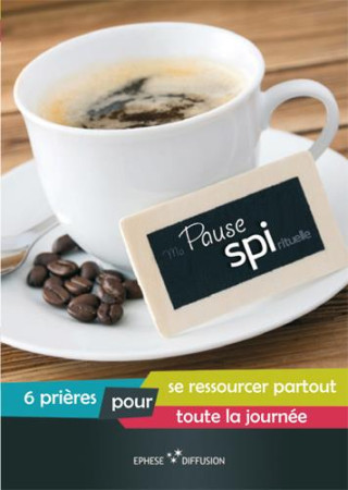 PAUSE SPI SIX PRIERES POUR SE RESSOURCER PARTOUT TOUTE LA JOURNEE - EPHESE - EPHESE