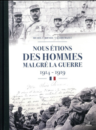 NOUS ETIONS DES HOMMES MALGRE LA GUERRE / 1914-1919 - KIENER MICHEL C. - METIVE