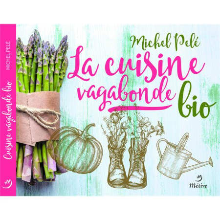 CUISINE VAGABONDE BIO - PELE MICHEL - METIVE