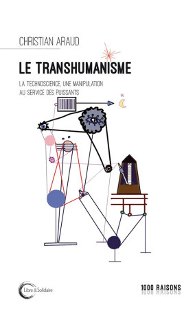 TRANSHUMANISME / LA TECHNOSCIENCE UNE MANIPULATION DES PUISSANTS - ARAUD CHRISTIAN - LIBRE SOLIDAIRE