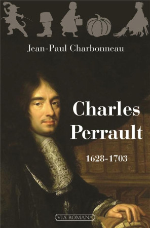 CHARLES PERRAULT, 1628-1703 - JEAN-PAUL CHARBONNEAU - Via romana